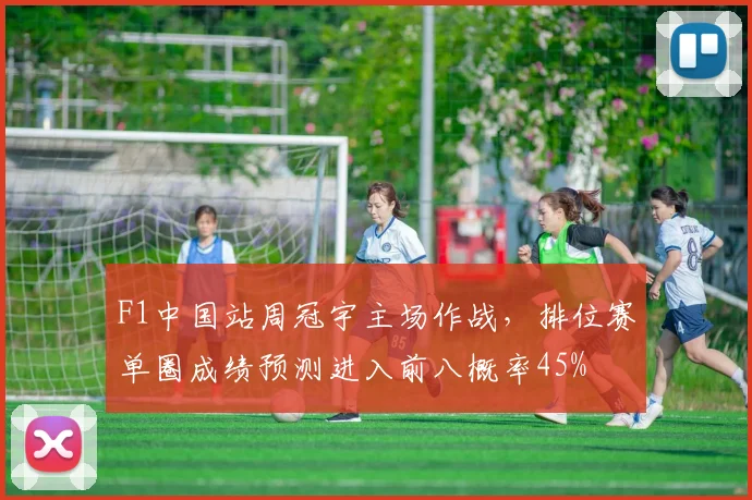 F1中国站周冠宇主场作战，排位赛单圈成绩预测进入前八概率45%